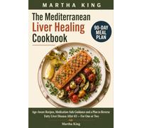 The Mediterranean Liver Healing Cookbook (FOR SENIORS): Age-Aware Recipes, Medication-Safe Guidance & a 90-Day Plan to Reverse Fatty Liver After 65 - ... One or Two (THE WELLNESS KITCHEN COLLECTION)