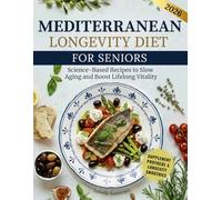 The Mediterranean Longevity Diet Cookbook: Science-Based Recipes to Slow Aging, Boost Lifelong Vitality, and Eat Without Sacrifice or Stress