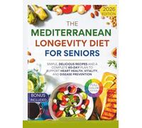 The Mediterranean Longevity Diet for Seniors: Simple, Delicious Recipes and a Complete 60-Day Plan to Support Heart Health, Vitality, and Disease Prevention (Mediterranean Cuisine)