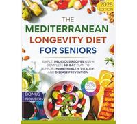 The Mediterranean Longevity Diet for Seniors: Simple, Delicious Recipes and a Complete 60-Day Plan to Support Heart Health, Vitality, and Disease Prevention (Mediterranean Cuisine)