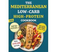 The Mediterranean Low Carb High Protein Cookbook: Keto-Friendly Recipes to Burn Fat and Eat Healthy the Mediterranean Way | Easy, Family-Friendly Meals in 30 Minutes or Less