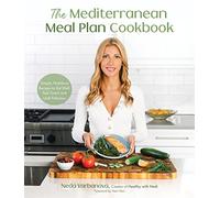 The Mediterranean Meal Plan Cookbook: Simple, Nutritious Recipes to Eat Well, Feel Great and Look Fabulous