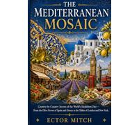 THE MEDITERRANEAN MOSAIC: Country-by-Country Secrets of the World's Healthiest Diet - From the Olive Groves of Spain and Greece to the Tables of London and New York