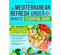The Mediterranean Refresh Under 30 Minutes Essential Guide: Quick And Wholesome Recipes For Clean Eating And Vibrant Energy With Simple Ingredients And Everyday Balance | 60-Day Meal Plan Included