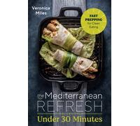 The Mediterranean Refresh Under 30 Minutes: Fast Prepping for Clean Eating (The Mediterranean Refresh Diet)