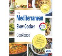 The Mediterranean Slow Cooker Cookbook: Simple, Healthy & Delicious Mediterranean Recipes Made Easy - Let Your Slow Cooker Do the Work
