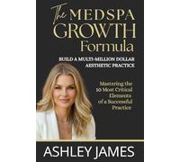 The Medspa Growth Formula: For Aesthetic Practices, Plastic Surgeons and Wellness Clinics