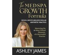 The Medspa Growth Formula: For Aesthetic Practices, Plastic Surgeons and Wellness Clinics
