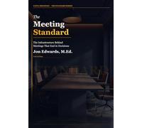 The Meeting Standard: A No-Nonsense System for Running Meetings That Don't Waste Everyone's Time (The Professional Standards Series)