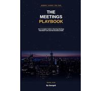 The Meetings Playbook: Your Complete Guide to Running Meetings That Build Trust and Get Decisions Made (Nobody Taught You This)