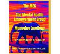 The MEG: The Mental Health Empowerment Group Workbook. Managing Emotions for Individuals and Groups