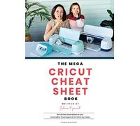 The Mega Cricut Cheat Sheet Book: 80 Full-Color Cheat Sheets for your Cricut Maker, Cricut Explore Air 2 and Cricut Joy Cutters