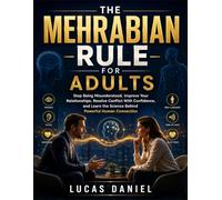 THE MEHRABIAN RULE FOR ADULTS: Stop Being Misunderstood, Improve Your Relationships, Resolve Conflict With Confidence, and Learn the Science Behind Powerful Human Connection