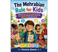 The Mehrabian Rule for Kids: Become a People-Detective! Crack the Code of Body Language, Tune Into Hidden Feelings, and Make Friends Everywhere You Go