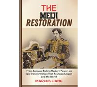 THE MEIJI RESTORATION: From Samurai Rule to Modern Power, an Epic Transformation That Reshaped Japan and the World