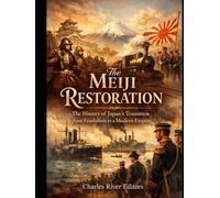 The Meiji Restoration: The History of Japan’s Transition from Feudalism to a Modern Empire