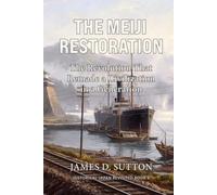The Meiji Restoration: The Revolution That Remade a Civilization in a Generation (Historical Japan Revisited)