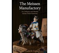 The Meissen Manufactory: Art, Industry, and Identity Across Three Centuries
