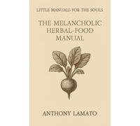 The Melancholic Herbal-Food Manual: Little Manuals for the Souls (The Little Manuals of the Soul)