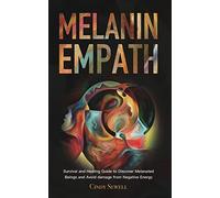 The Melanin Empath: Survival and Healing Guide to Discover Melanated Beings and Avoid damage from Negative Energy