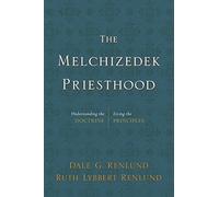 The Melchizedek Priesthood: Understanding the Doctrine, Living the Principles