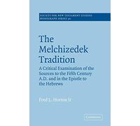 The Melchizedek Tradition: A Critical Examination of the Sources to the Fifth Century A.D. and in the Epistle to the Hebrews: 30 (Society for New Testament Studies Monograph Series, Series Number 30)