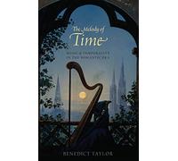 The Melody of Time: Music and Temporality in the Romantic Era