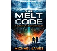 The Melt Code: A Climate Apocalypse Thriller (Global Disaster Scenarios)