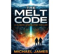 The Melt Code: A Climate Apocalypse Thriller (Global Disaster Scenarios)
