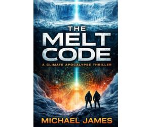 The Melt Code: A Climate Apocalypse Thriller (Global Disaster Scenarios)