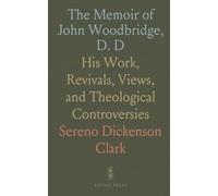 The Memoir of John Woodbridge, D. D: His Work, Revivals, Views, and Theological Controversies