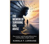 THE MEMOIR OF SURVIVING GIRL ABUSE: One Survivor's Path Through Childhood Abuse to Finding Safety, Strength, And Self