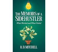 The Memoirs of a Sidehustler: What Worked and What Failed (Guides to Success)