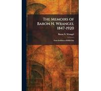 The Memoirs of Baron N. Wrangel 1847-1920: From Serfdom to Bolshevism