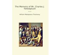 The Memoirs of Mr. Charles J. Yellowplush (Classic Books)