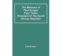 The Memoirs Of Paul Kruger, Four Times President Of The South African Republic