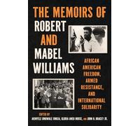 The Memoirs of Robert and Mabel Williams : African American Freedom, Armed Resistance, and International Solidarity