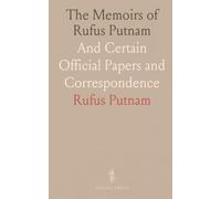 The Memoirs of Rufus Putnam: And Certain Official Papers and Correspondence