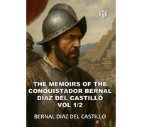 THE MEMOIRS OF THE CONQUISTADOR BERNAL DIAZ DEL CASTILLO (Translated) (Annotated): VOL 1/2