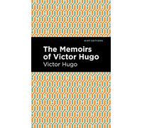 The Memoirs of Victor Hugo: Biographical and Autobiographical Narratives) (Mint Editions (In Their Own Words: Biographical and Autobiographical Narratives))