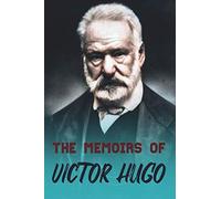 The Memoirs of Victor Hugo: (New Edition 2020)