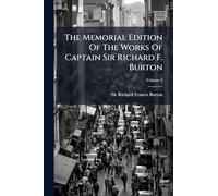 The Memorial Edition Of The Works Of Captain Sir Richard F. Burton