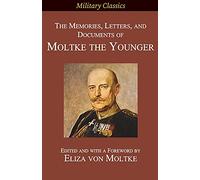 The Memories, Letters, and Documents of Moltke the Younger (Military Classics)