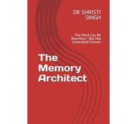 The Memory Architect: The Mind Can Be Rewritten-But Not Controlled Forever: 1 (The Memory Architect Series - Dr. Shristi Singh)