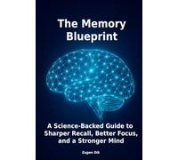 The Memory Blueprint: A Science-Backed Guide to Sharper Recall, Better Focus, and a Stronger Mind