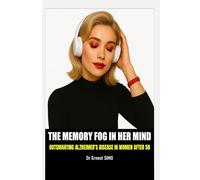 The Memory Fog in Her Mind: Outsmarting Alzheimer's Disease in Women After 50 (OVER 50 & UNDER ATTACK: Outsmart the Invisible killers and Age with grace and purpose.)