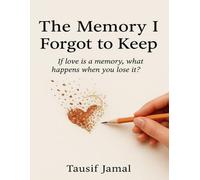 The Memory I Forgot to Keep: "If love is a memory, what happens when you lose it?"