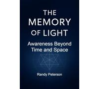 The Memory of Light: Awakening the Presence Beyond Time, Self, and Space