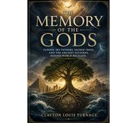 The Memory of the Gods: Floods, Sky Fathers, Sacred Trees, and the Ancient Patterns Behind World Religion (The Conscious Cosmos)