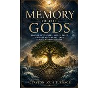 The Memory of the Gods: Floods, Sky Fathers, Sacred Trees, and the Ancient Patterns Behind World Religion (The Conscious Cosmos)